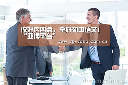 做好这四点,学好初中语文!“亚博平台”(图1) 亚博首页